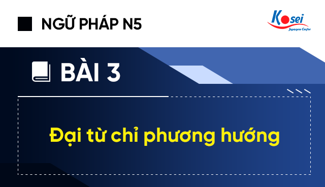 Ngữ Pháp Tiếng Nhật N5 Bài 3: Đại Từ Chỉ Phương Hướng